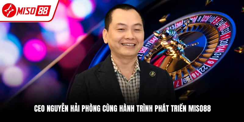 Hành trình xây dựng thương hiệu Miso88 của CEO Nguyễn Hải Phong