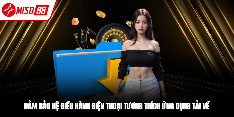 Hãy đảm bảo thiết bị tương thích để có thể tải app Miso88