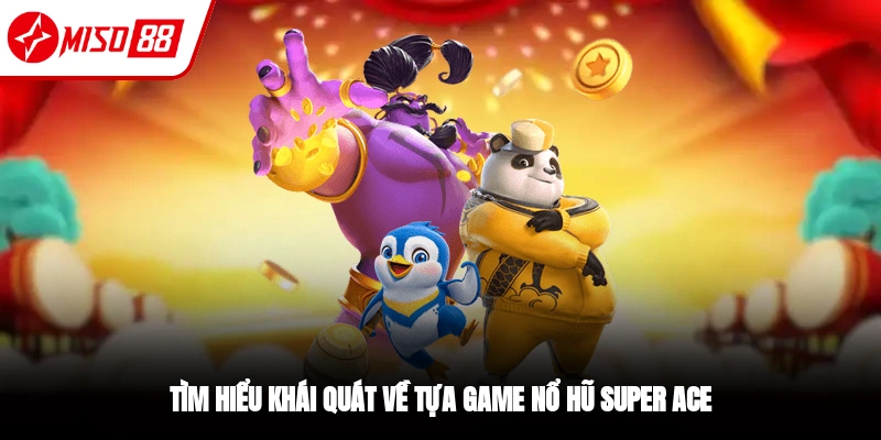 Vài nét về game nổ hũ SUPER ACE